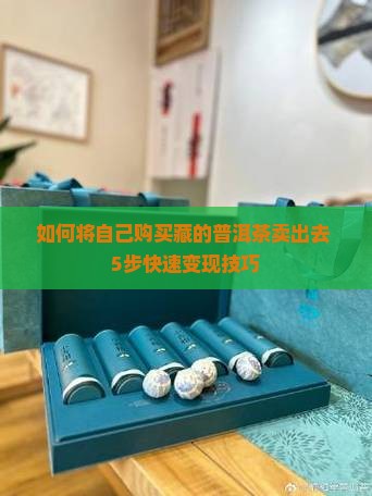如何将自己购买藏的普洱茶卖出去