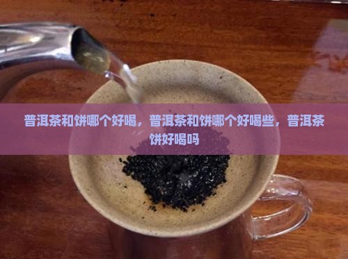 普洱茶和饼哪个好喝