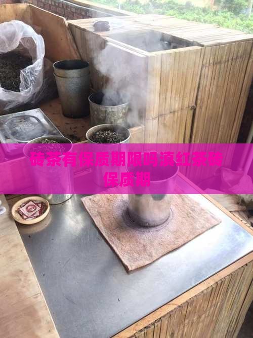 砖茶有保质期限吗滇红茶砖保质期