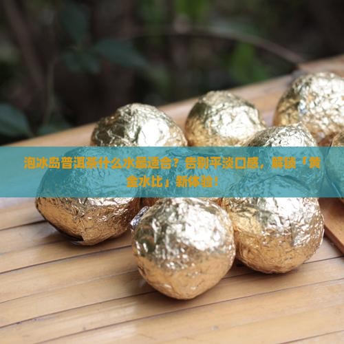 泡冰岛普洱茶什么水最适合