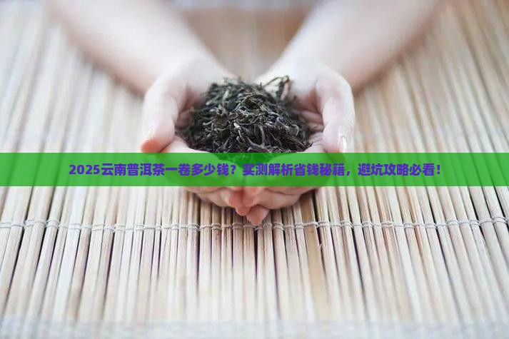 云南普洱茶一卷多少钱 云南普洱茶一卷多少钱