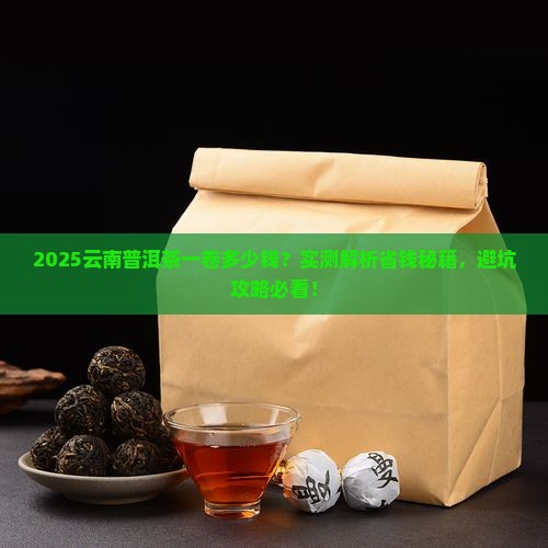云南普洱茶一卷多少钱 云南普洱茶一卷多少钱