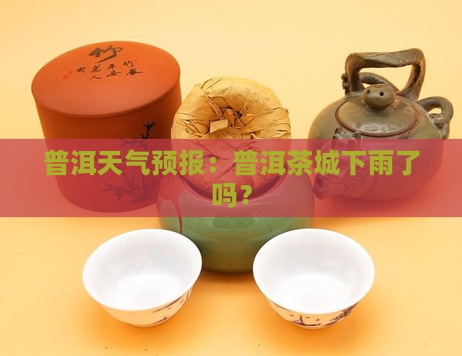 普洱茶城下雨了吗