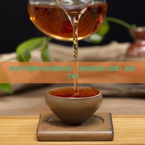 枸杞子加茶叶泡水喝的功效