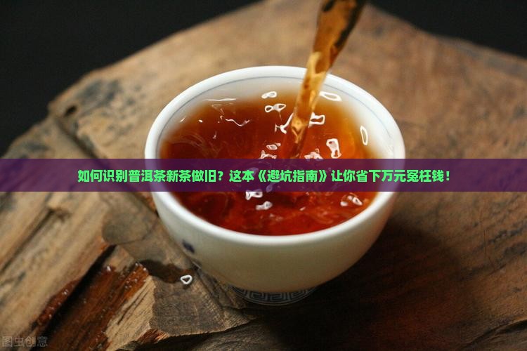 如何识别普洱茶新茶做旧