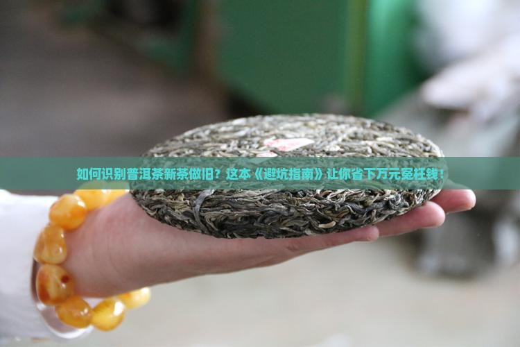 如何识别普洱茶新茶做旧