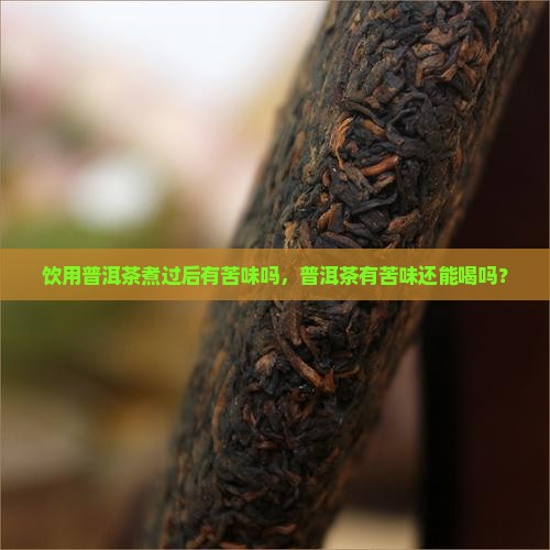 普洱茶煮过后有苦味吗还能喝吗
