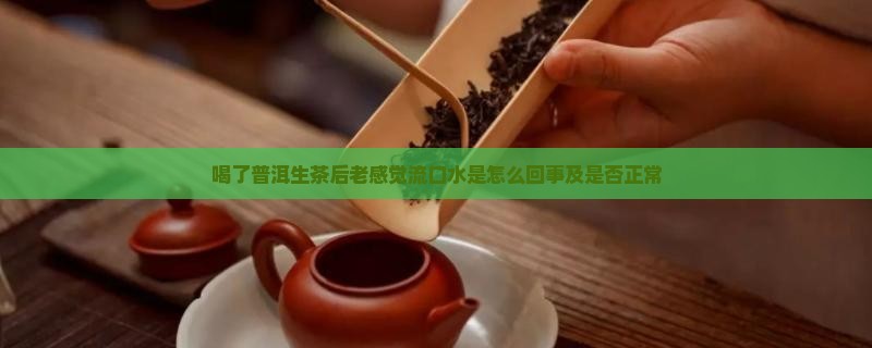 喝了普洱生茶后老感觉流口水