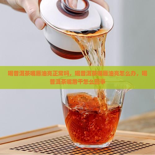 喝普洱茶嘴唇油亮