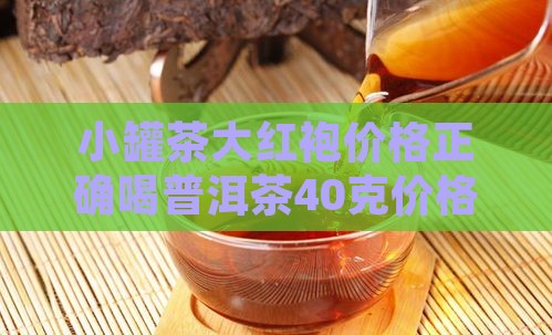 小罐茶大红袍价格正确喝普洱茶