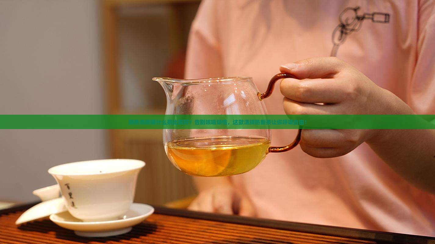 肺热咳嗽喝什么茶比较好