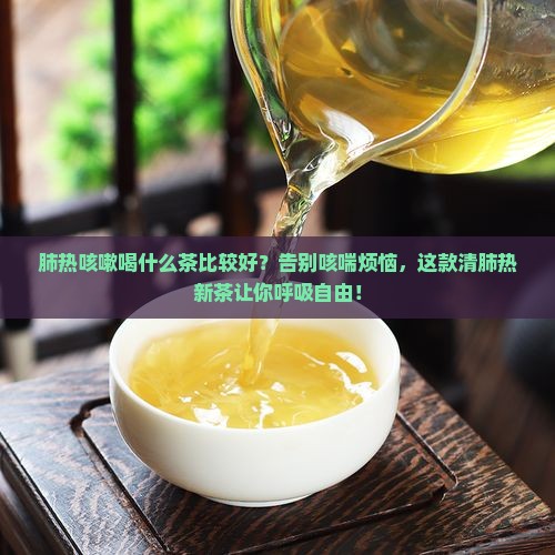 肺热咳嗽喝什么茶比较好