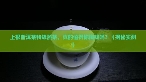 上根普洱茶特级熟茶