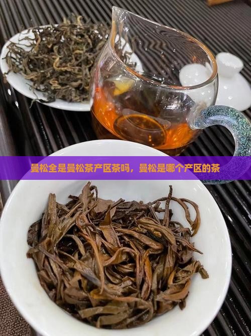 曼松全是曼松茶产区茶吗