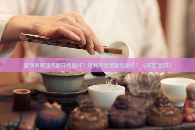 普洱茶有油膜好吗