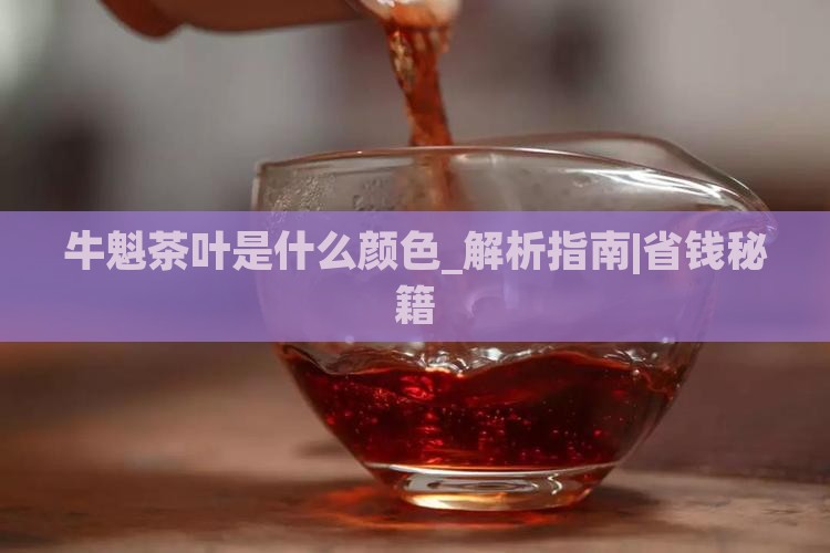 牛魁茶叶是什么颜色