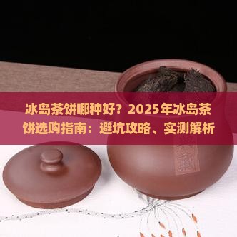 冰岛茶饼哪种好