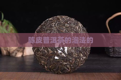 陈皮普洱茶的泡法的