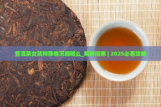 普洱茶女孩特殊情况能喝么