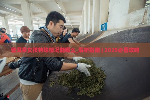 普洱茶女孩特殊情况能喝么