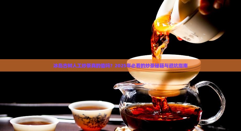 冰岛古树人工炒茶价格