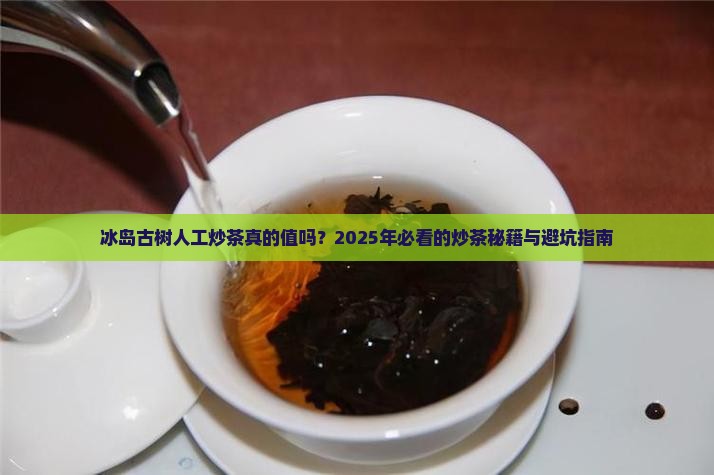 冰岛古树人工炒茶价格