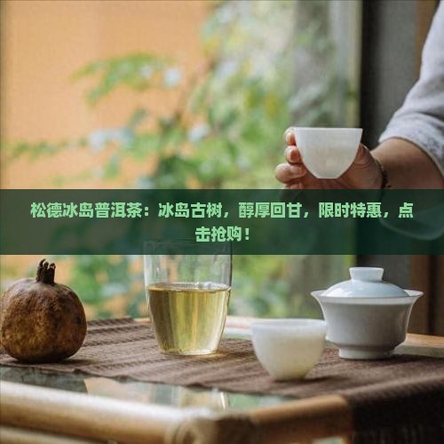 松德冰岛普洱茶
