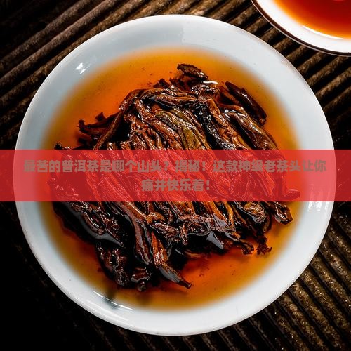 最苦的普洱茶是哪个山头