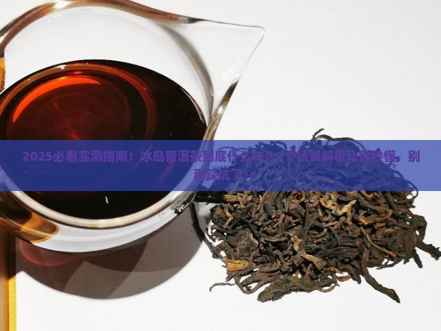 冰岛普洱茶口感特点是什么味的