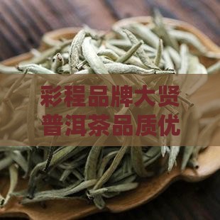 彩程品牌大贤普洱茶