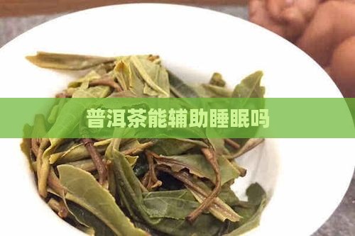 普洱茶能辅助睡眠吗