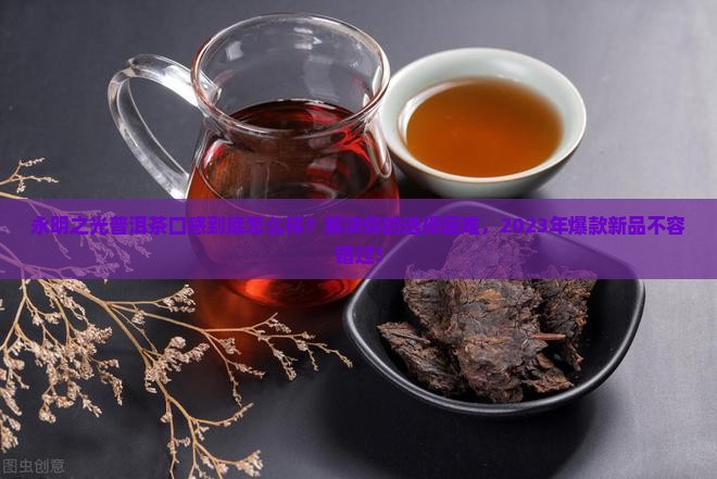 永明之光普洱茶口感