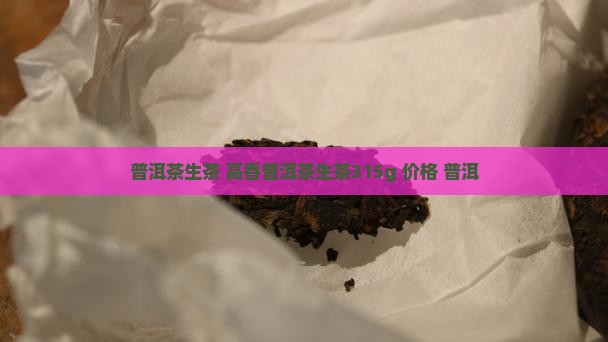 高香普洱茶生茶315g
