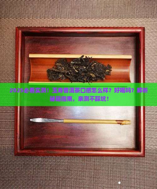 玉寿普洱茶口感怎么样好喝吗