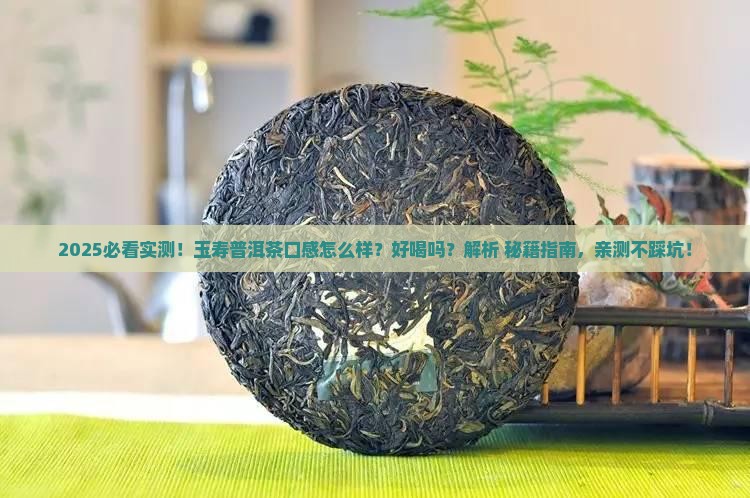 玉寿普洱茶口感怎么样好喝吗