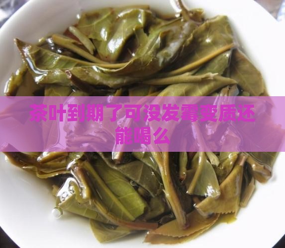 茶叶到期了可没发霉变质还能喝么