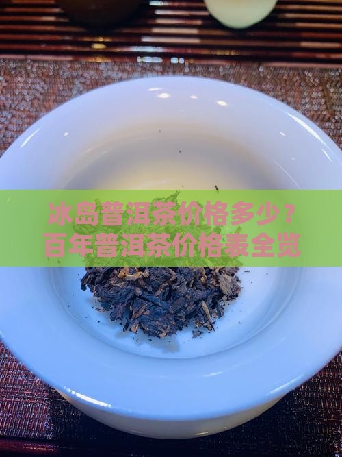 冰岛百年普洱茶价格表