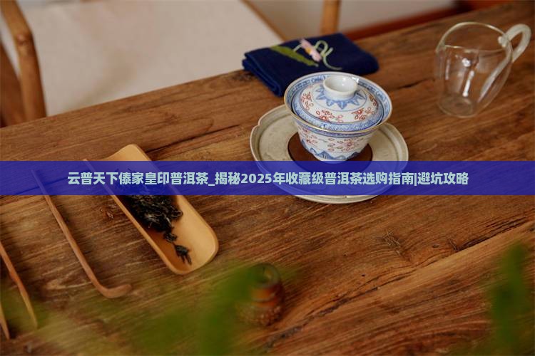 云普天下傣家皇印普洱茶