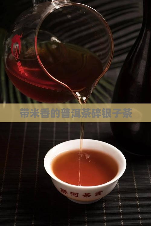 带米香的普洱茶碎银子茶