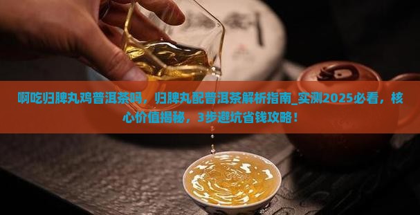 啊吃归脾丸鸡普洱茶吗