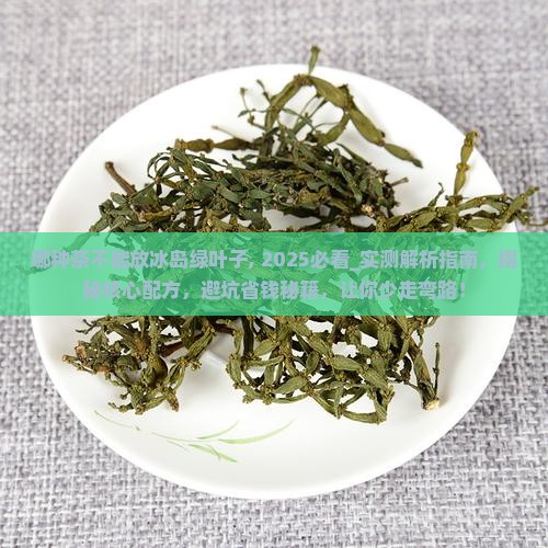 哪种茶不能放冰岛绿叶子