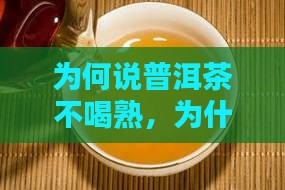 为何说普洱茶生不喝熟
