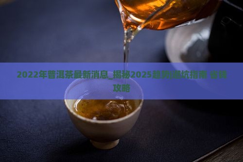 2022年普洱茶最新消息 2022年普洱茶最新消息