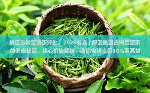景迈古树普洱茶好处 景迈古树普洱茶好处