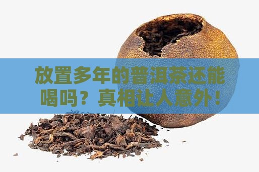 放置多年的普洱茶还能喝吗
