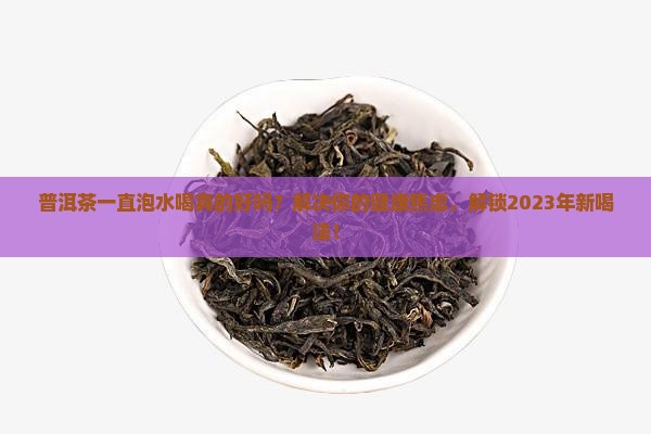 普洱茶一直泡水喝 普洱茶一直泡水喝