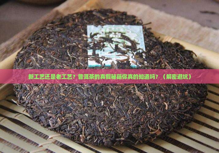 辨别普洱茶新工艺和老工艺