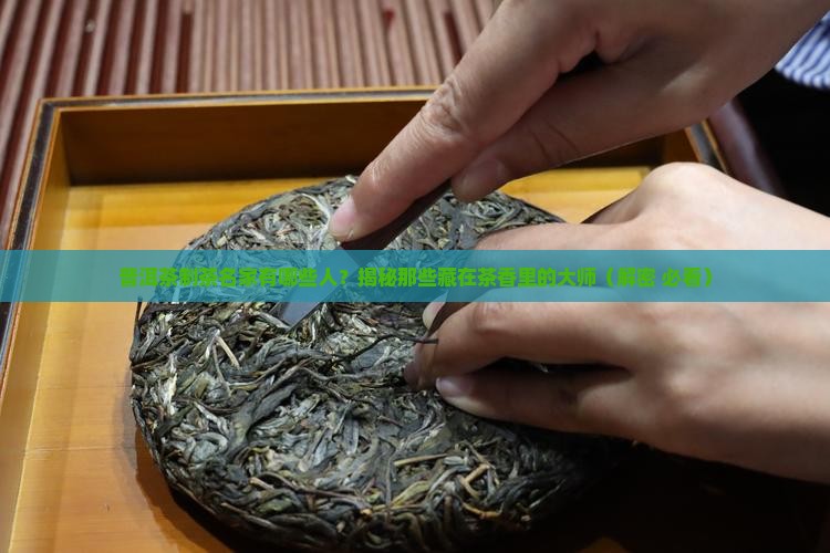 普洱茶制茶名家有哪些人