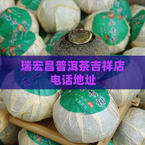瑞宏昌普洱茶吉祥店电话