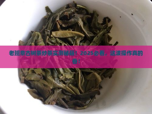 老班章古树茶体验炒茶